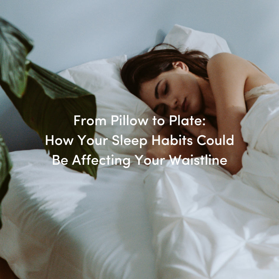 From Pillow to Plate: How Your Sleep Habits Could Be Affecting Your Waistline