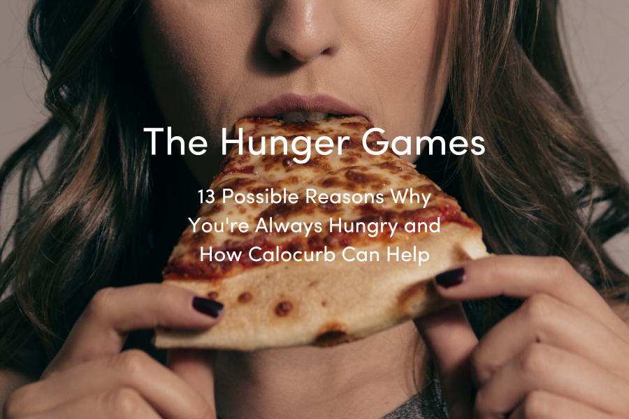 13 Possible Reasons Why You're Always Hungry and How Calocurb Can Help