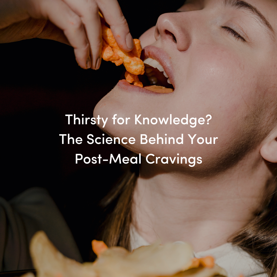 Thirsty for Knowledge? The Science Behind Your Post-Meal Cravings