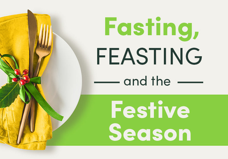Fasting, Feasting and the Festive Season