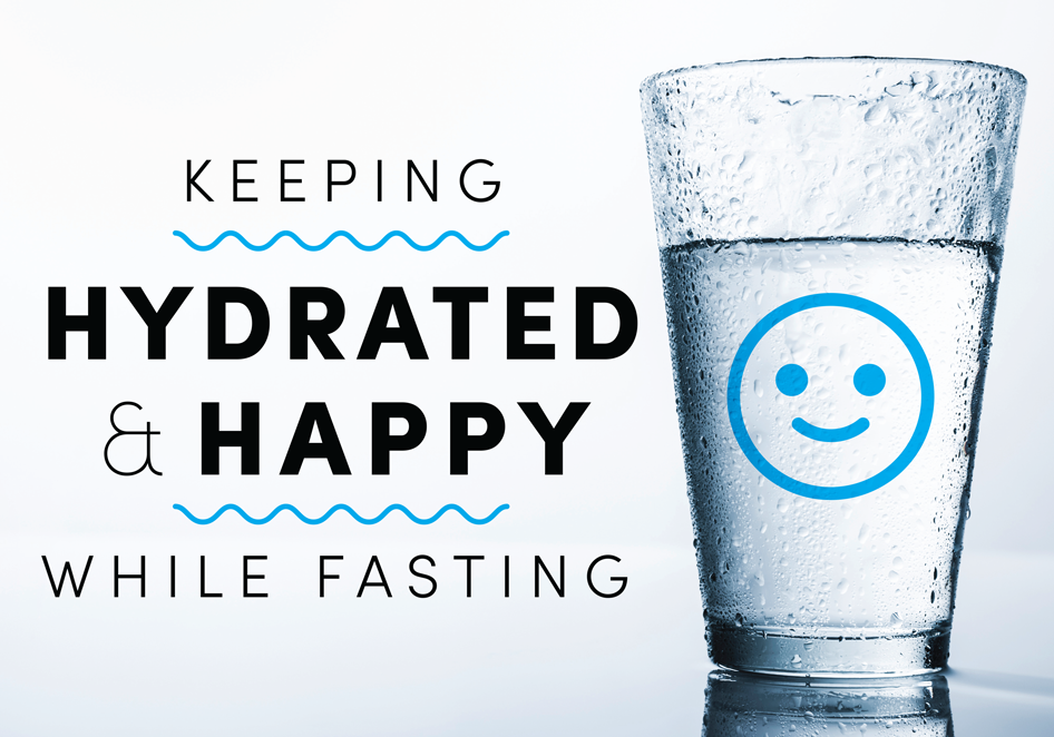 Keeping Hydrated and Happy While Fasting